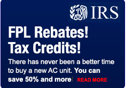 FPL Rebates! Tax Credits! There has never been a better time to buy a new AC unit. You can save 50% and more