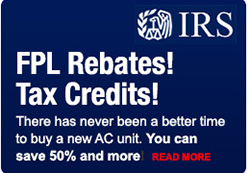 FPL Rebates! Tax Credits! There has never been a better time to buy a new AC unit. You can save 50% and more